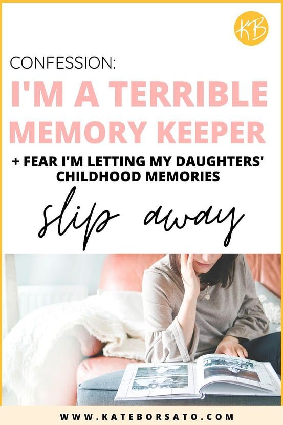 Confession_ I’m a terrible memory keeper and I fear I’m letting my daughters’ childhood memories slip away_ - Kate Borsato